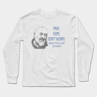 Padre Pio quote ~ Don't Worry Long Sleeve T-Shirt